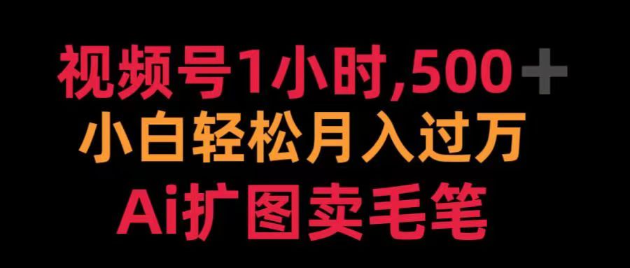 视频号每天1小时，收入500＋，Ai扩图卖毛笔网创吧-网创项目资源站-副业项目-创业项目-搞钱项目恒杨云站