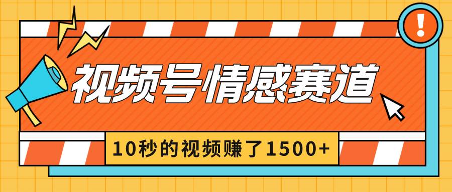 2024最新视频号创作者分成暴利玩法-情感赛道，10秒视频赚了1500+网创吧-网创项目资源站-副业项目-创业项目-搞钱项目恒杨云站