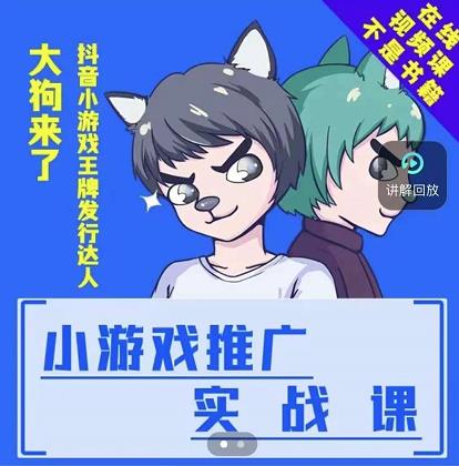 大狗来了：小游戏推广实战课，带你搭建一个游戏推广变现账号网创吧-网创项目资源站-副业项目-创业项目-搞钱项目恒杨云站