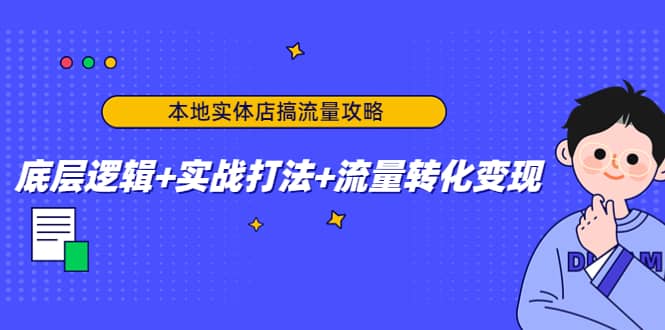 本地实体店搞流量攻略：底层逻辑+实战打法+流量转化变现网创吧-网创项目资源站-副业项目-创业项目-搞钱项目恒杨云站