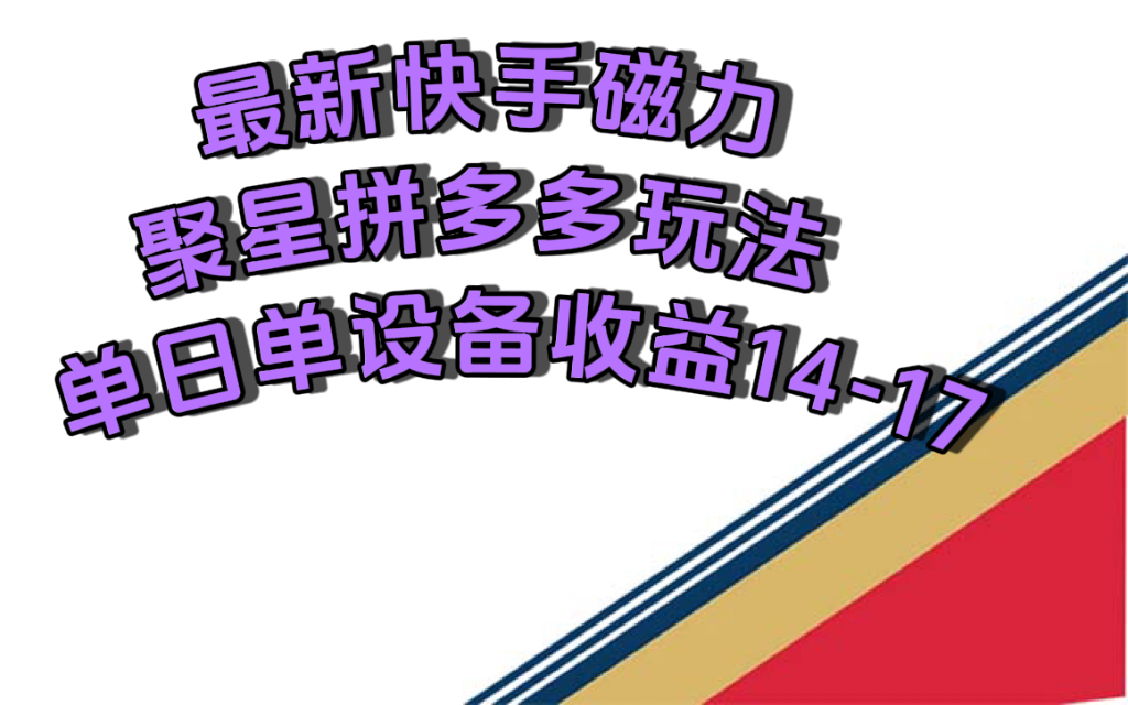最新快手磁力聚星撸拼多多玩法，单设备单日收益14—17元网创吧-网创项目资源站-副业项目-创业项目-搞钱项目恒杨云站