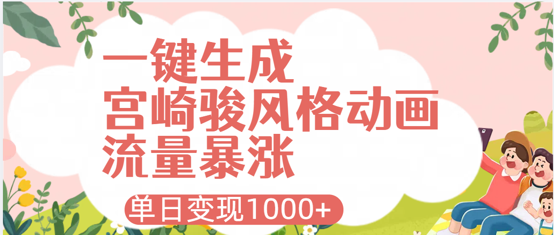 AI一键生成，宫崎骏风格动画，引爆流量密码，单日变现1000+网创吧-网创项目资源站-副业项目-创业项目-搞钱项目恒杨云站