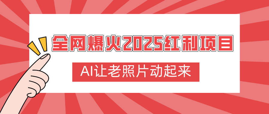 全网爆火2025红利项目,AI让老照片动起来,新手也能快速上手网创吧-网创项目资源站-副业项目-创业项目-搞钱项目恒杨云站