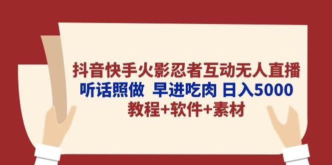 抖音快手火影忍者互动无人直播 听话照做  早进吃肉 日入5000+教程+软件…网创吧-网创项目资源站-副业项目-创业项目-搞钱项目恒杨云站