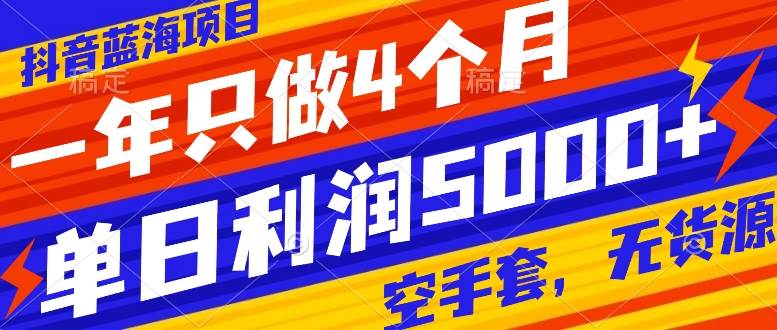 抖音蓝海项目，一年只做4个月，空手套，无货源，单日利润5000+网创吧-网创项目资源站-副业项目-创业项目-搞钱项目恒杨云站