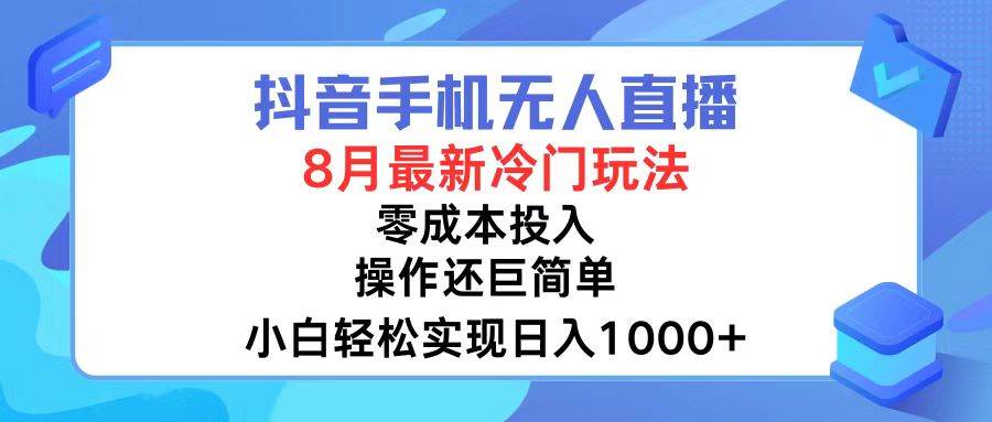 抖音手机无人直播，8月全新冷门玩法，小白轻松实现日入1000+，操作巨…网创吧-网创项目资源站-副业项目-创业项目-搞钱项目恒杨云站