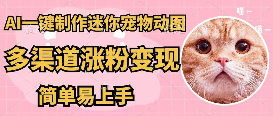 AI一键制作迷你宠物图，五分钟一个成品，多渠道变现，简单易上手网创吧-网创项目资源站-副业项目-创业项目-搞钱项目恒杨云站