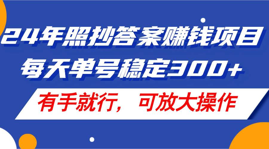 24年照抄答案赚钱项目，每天单号稳定300+，有手就行，可放大操作网创吧-网创项目资源站-副业项目-创业项目-搞钱项目恒杨云站