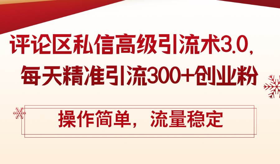 评论区私信高级引流术3.0，每天精准引流300+创业粉，操作简单，流量稳定网创吧-网创项目资源站-副业项目-创业项目-搞钱项目恒杨云站