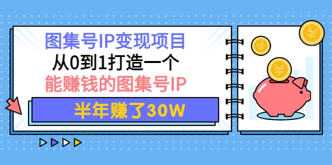 图集号IP变现项目：从0到1打造一个能赚钱的图集号IP网创吧-网创项目资源站-副业项目-创业项目-搞钱项目恒杨云站