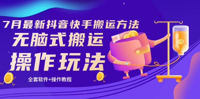 《7月最新抖音快手搬运方法》无脑式搬运操作玩法，全套教程+操作软件网创吧-网创项目资源站-副业项目-创业项目-搞钱项目恒杨云站