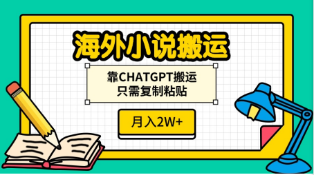 海外小说搬运，靠CHATGPT搬运，只需复制粘贴，月入2W+网创吧-网创项目资源站-副业项目-创业项目-搞钱项目恒杨云站