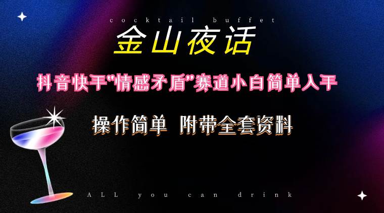 抖音快手“情感矛盾”赛道-金山夜话，话题自带流量虚拟变现-附200G资料网创吧-网创项目资源站-副业项目-创业项目-搞钱项目恒杨云站