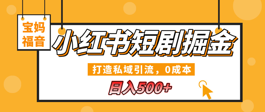 小红书短剧掘金,打造私域引流,0成本,宝妈福音日入500+网创吧-网创项目资源站-副业项目-创业项目-搞钱项目恒杨云站