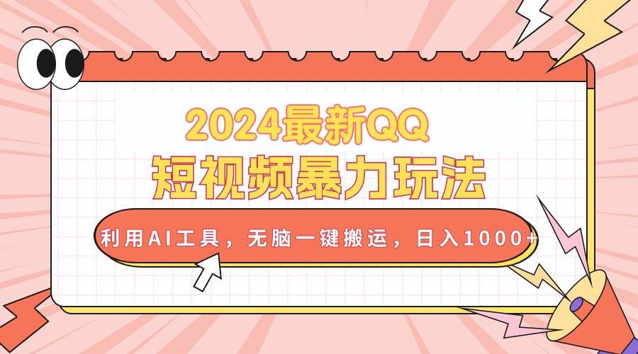 2024最新QQ短视频暴力玩法，利用AI工具，无脑一键搬运，日入1000+网创吧-网创项目资源站-副业项目-创业项目-搞钱项目恒杨云站