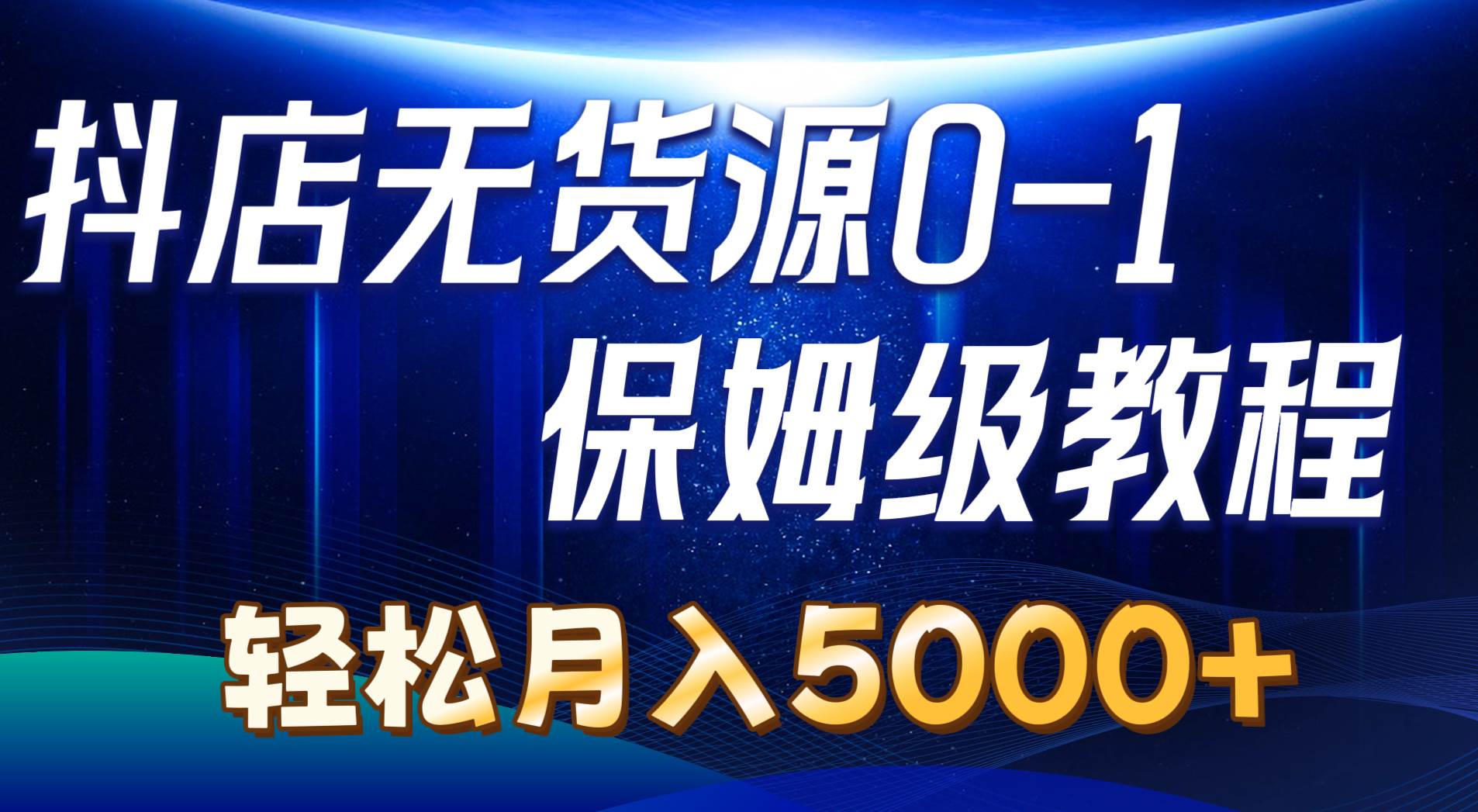 抖店无货源0到1详细实操教程：轻松月入5000+（7节）网创吧-网创项目资源站-副业项目-创业项目-搞钱项目恒杨云站