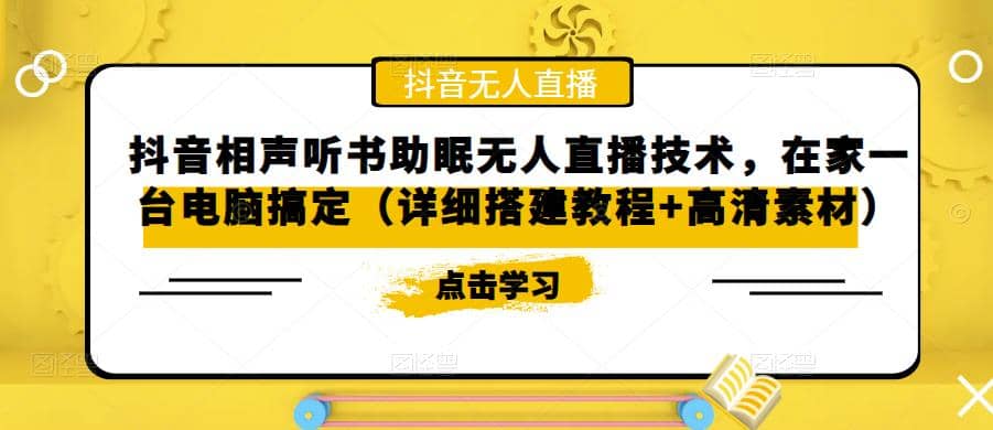 抖音相声听书助眠无人直播技术，在家一台电脑搞定（视频教程+高清素材）网创吧-网创项目资源站-副业项目-创业项目-搞钱项目恒杨云站