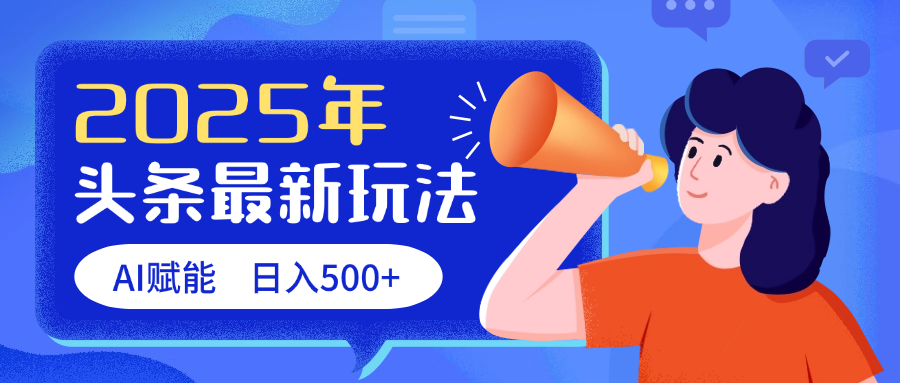 2025头条最新玩法 AI赋能 单日收益500+网创吧-网创项目资源站-副业项目-创业项目-搞钱项目恒杨云站