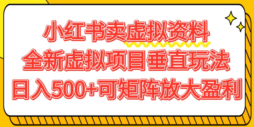 小红书卖虚拟资料500+,全新虚拟项目垂直玩法,可矩阵放大盈利!网创吧-网创项目资源站-副业项目-创业项目-搞钱项目恒杨云站