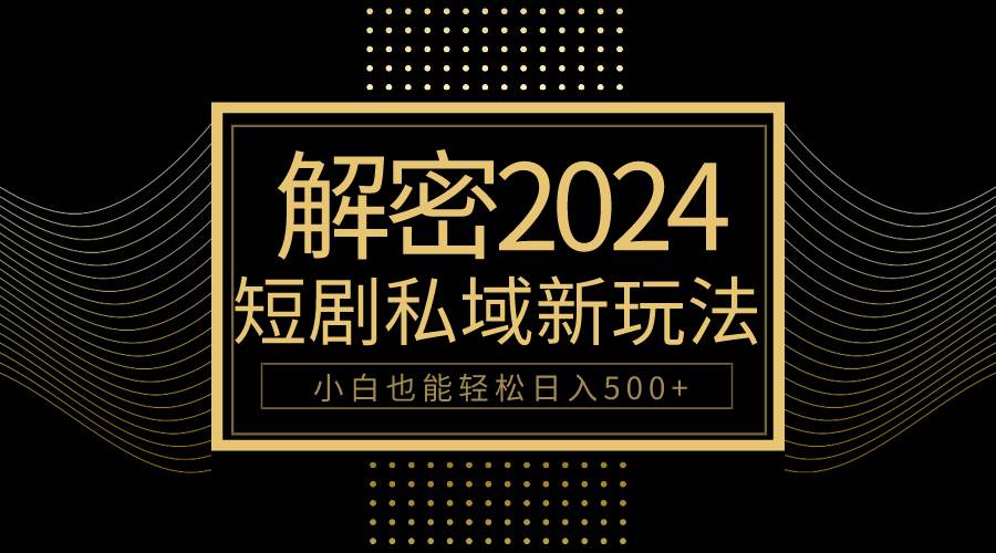 10分钟教会你2024玩转短剧私域变现，小白也能轻松日入500+网创吧-网创项目资源站-副业项目-创业项目-搞钱项目恒杨云站