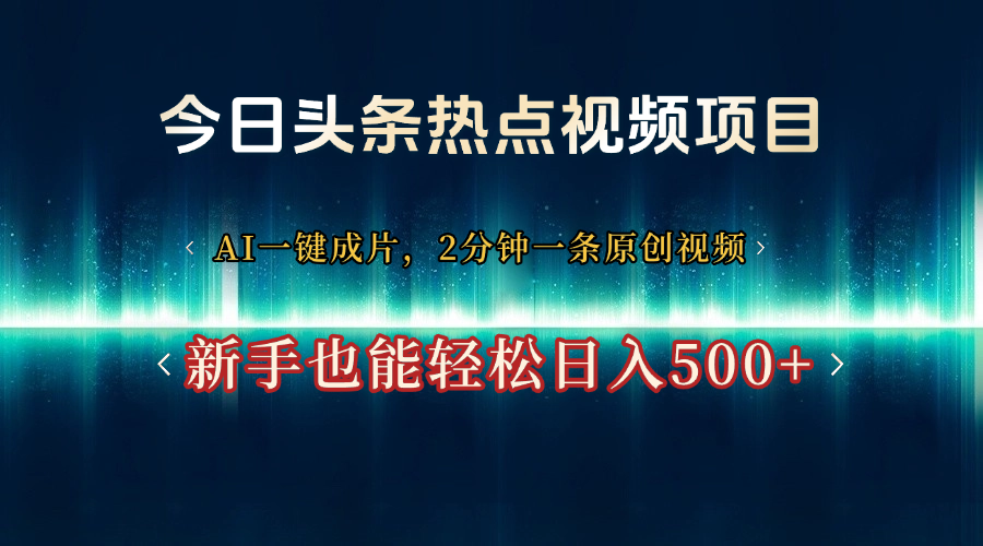 今日头条热点视频项目， AI一键成片，2分钟一条原创视频，新手也能轻松日入500+网创吧-网创项目资源站-副业项目-创业项目-搞钱项目恒杨云站