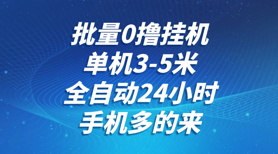 批量0撸全自动挂机,单机3-5米,全自动24小时,手机多的来,不养鸡,无风控,无网络限制网创吧-网创项目资源站-副业项目-创业项目-搞钱项目恒杨云站