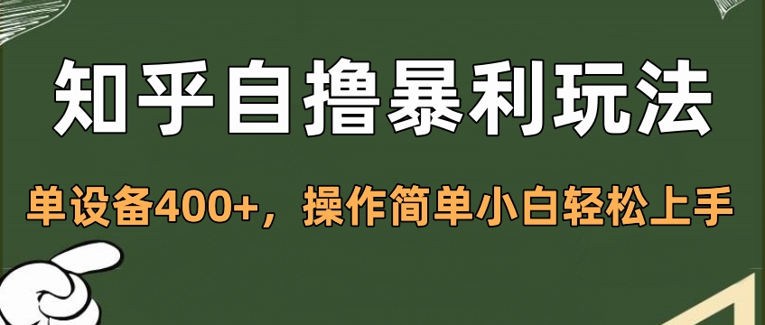 知乎自撸暴利玩法，单设备400+，操作简单小白轻松上手网创吧-网创项目资源站-副业项目-创业项目-搞钱项目恒杨云站