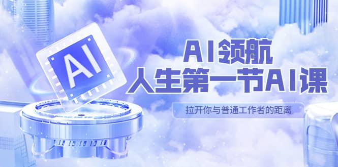 AI-领航-人生第一节-AI课，30位AI领域极客 汇集1000小时Al心得（保姆级）网创吧-网创项目资源站-副业项目-创业项目-搞钱项目恒杨云站