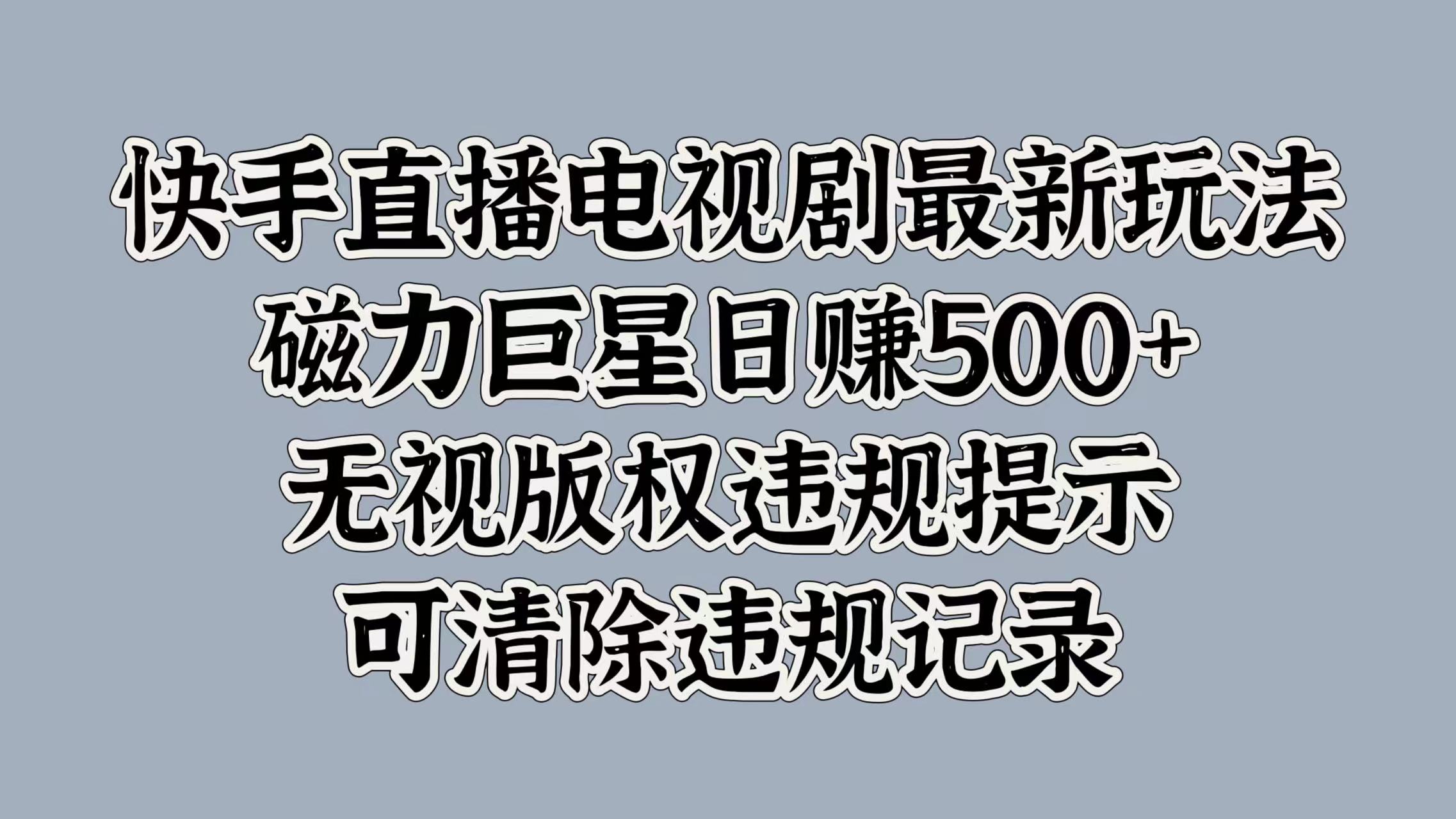 快手直播电视剧最新玩法，磁力巨星日赚500+，无视版权违规提示，可清除违规记录网创吧-网创项目资源站-副业项目-创业项目-搞钱项目恒杨云站