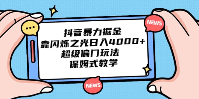 抖音暴力掘金，靠闪烁之光日入4000+，超级偏门玩法 保姆式教学网创吧-网创项目资源站-副业项目-创业项目-搞钱项目恒杨云站