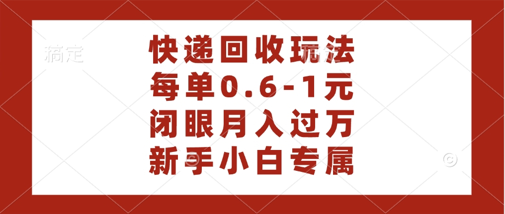 快递回收自助玩法，每单收益0.6到1元，闭眼也能月入一万，适合新手小白网创吧-网创项目资源站-副业项目-创业项目-搞钱项目恒杨云站