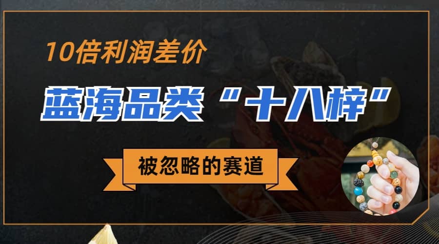 被忽略的蓝海品类“十八籽”，10倍的利润差价，同行一天几十单网创吧-网创项目资源站-副业项目-创业项目-搞钱项目恒杨云站