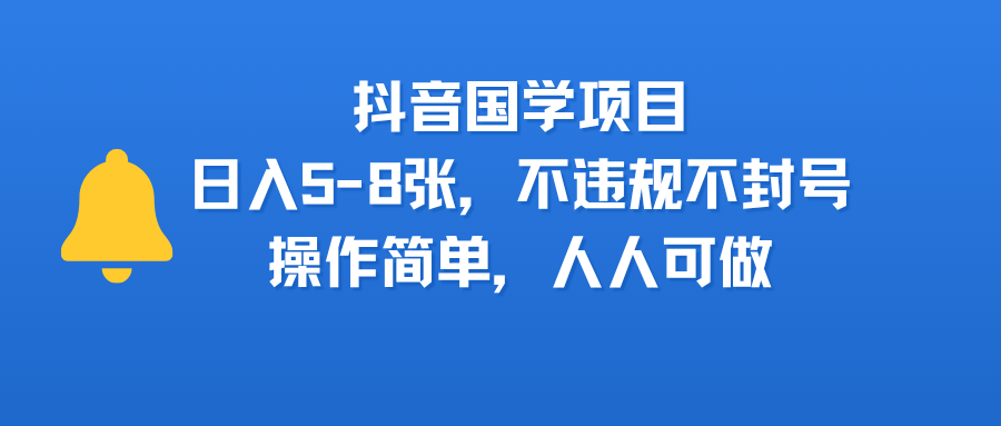 抖音国学项目，日入5-8张，不违规不封号，操作简单，人人可做网创吧-网创项目资源站-副业项目-创业项目-搞钱项目恒杨云站