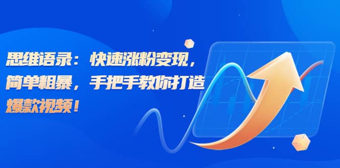 思维语录：快速涨粉变现，简单粗暴，手把手教你打造爆款视频网创吧-网创项目资源站-副业项目-创业项目-搞钱项目恒杨云站