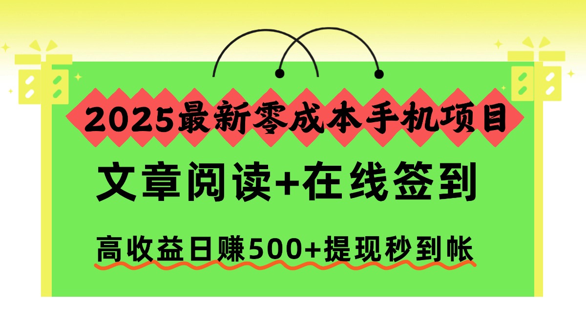 2025最新零成本手机项目，文章阅读+在线签到，高收益日赚500+提现秒到帐网创吧-网创项目资源站-副业项目-创业项目-搞钱项目恒杨云站