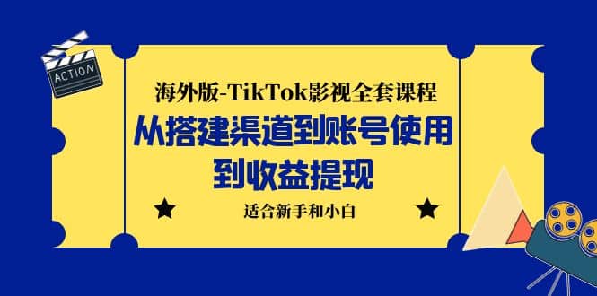 海外版-TikTok影视全套课程：从搭建渠道到账号使用到收益提现 小白可操作网创吧-网创项目资源站-副业项目-创业项目-搞钱项目恒杨云站