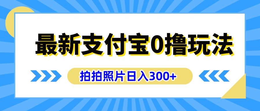 最新支付宝0撸玩法，拍照轻松赚收益，日入300+有手机就能做网创吧-网创项目资源站-副业项目-创业项目-搞钱项目恒杨云站