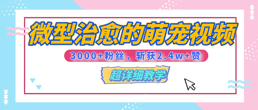 【揭秘】微型治愈的萌宠视频，3000+粉丝，6秒的视频、斩获2.4w+赞【附详细教程】网创吧-网创项目资源站-副业项目-创业项目-搞钱项目恒杨云站
