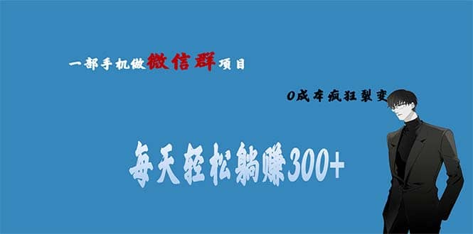 用微信群做副业，0成本疯狂裂变，当天见收益 一部手机实现每天轻松躺赚300+网创吧-网创项目资源站-副业项目-创业项目-搞钱项目恒杨云站
