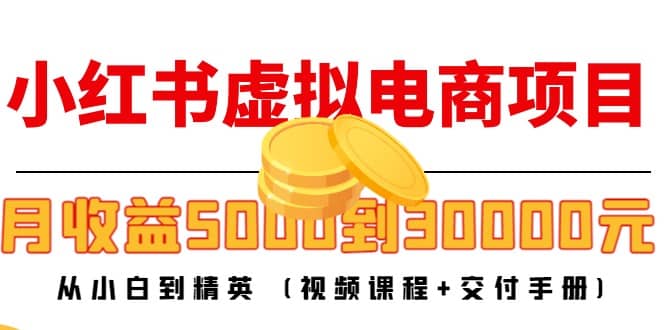 小红书虚拟电商项目：从小白到精英 (视频课程+交付手册)网创吧-网创项目资源站-副业项目-创业项目-搞钱项目恒杨云站