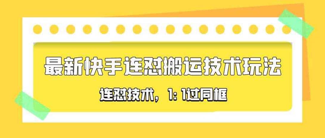 对外收费990的最新快手连怼搬运技术玩法，1:1过同框技术（4月10更新）网创吧-网创项目资源站-副业项目-创业项目-搞钱项目恒杨云站