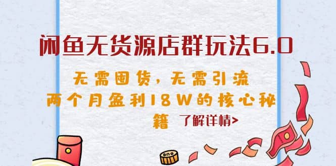 闲鱼无货源店群玩法6.0，无需囤货，无需引流，两个月盈利18W的核心秘籍网创吧-网创项目资源站-副业项目-创业项目-搞钱项目恒杨云站