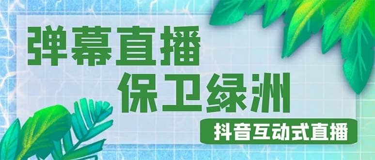 外面收费1980的抖音弹幕保卫绿洲项目，抖音报白，实时互动直播【详细教程】网创吧-网创项目资源站-副业项目-创业项目-搞钱项目恒杨云站