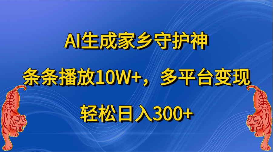 AI生成家乡守护神，条条播放10W+，轻松日入300+，多平台变现网创吧-网创项目资源站-副业项目-创业项目-搞钱项目恒杨云站