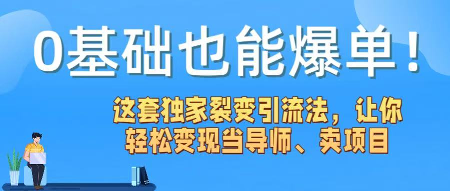 0基础也能爆单！这套独家裂变引流法，让你轻松变现当导师、卖项目网创吧-网创项目资源站-副业项目-创业项目-搞钱项目恒杨云站