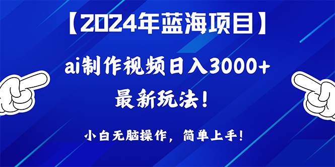 2024年蓝海项目，通过ai制作视频日入3000+，小白无脑操作，简单上手！网创吧-网创项目资源站-副业项目-创业项目-搞钱项目恒杨云站