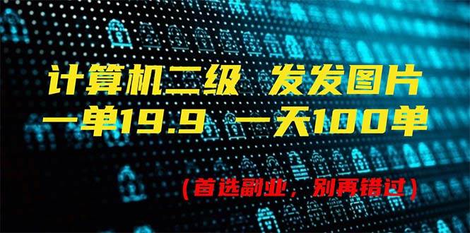 计算机二级，一单19.9 一天能出100单，每天只需发发图片（附518G资料）网创吧-网创项目资源站-副业项目-创业项目-搞钱项目恒杨云站