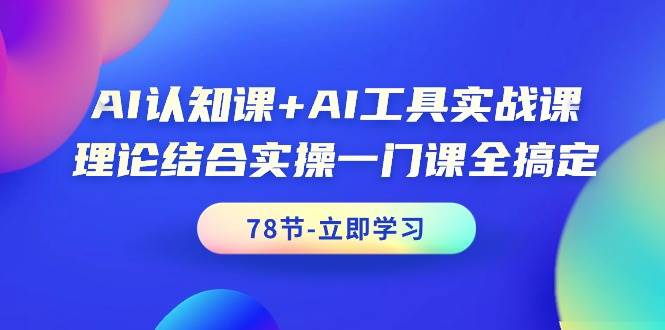 AI认知课+AI工具实战课，理论结合实操一门课全搞定（78节课）网创吧-网创项目资源站-副业项目-创业项目-搞钱项目恒杨云站
