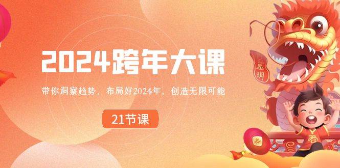 2024 跨年大课，带你洞察趋势，布局好2024年，创造无限可能网创吧-网创项目资源站-副业项目-创业项目-搞钱项目恒杨云站
