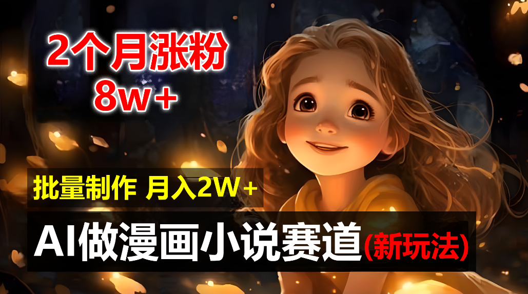 2个月涨粉8w，新玩法AI自动化做漫画小说赛道，操作简单可批量制作，新手小白轻松月入20000+网创吧-网创项目资源站-副业项目-创业项目-搞钱项目恒杨云站